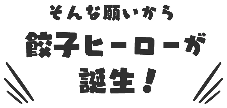 そんな願いから餃子ヒーローが誕生！